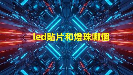 led貼片和燈珠哪個好 led貼片燈珠壞了怎么修復(fù)